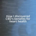 How I discovered CBD’s benefits for heart health