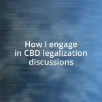 How I engage in CBD legalization discussions