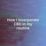 How I incorporate CBD in my routine