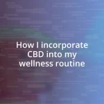 How I incorporate CBD into my wellness routine