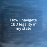 How I navigate CBD legality in my state