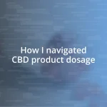 How I navigated CBD product dosage