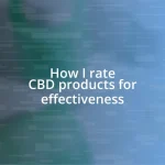 How I rate CBD products for effectiveness