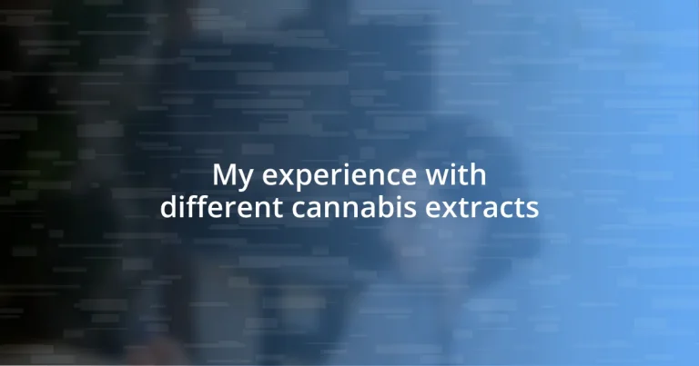 My experience with different cannabis extracts