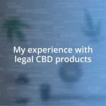 My experience with legal CBD products