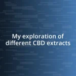 My exploration of different CBD extracts