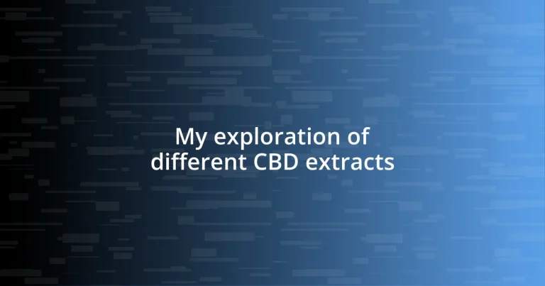 My exploration of different CBD extracts