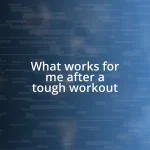 What works for me after a tough workout