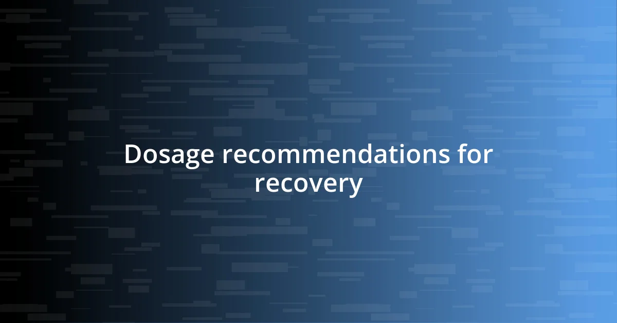 Dosage recommendations for recovery