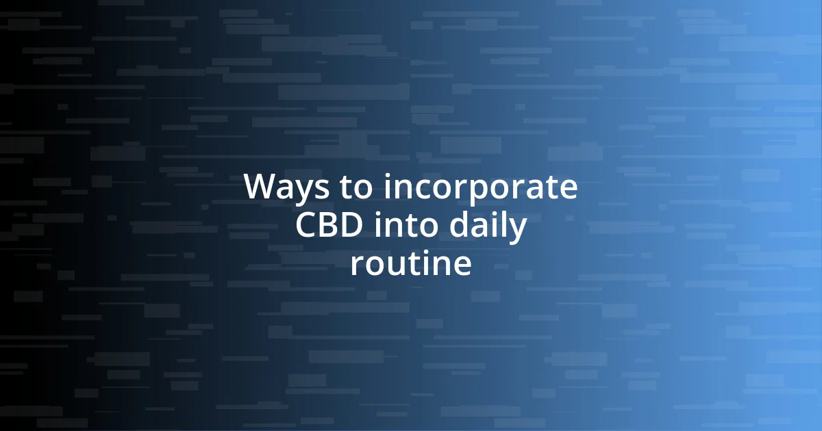 Ways to incorporate CBD into daily routine