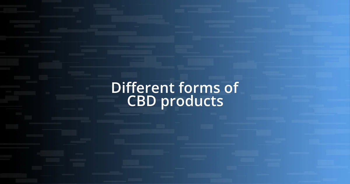 Different forms of CBD products