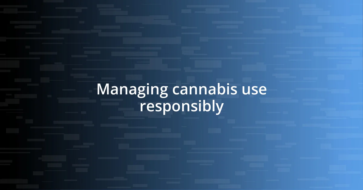 Managing cannabis use responsibly