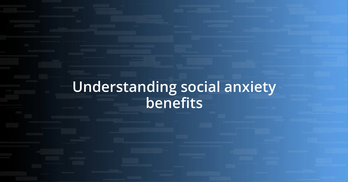 Understanding social anxiety benefits