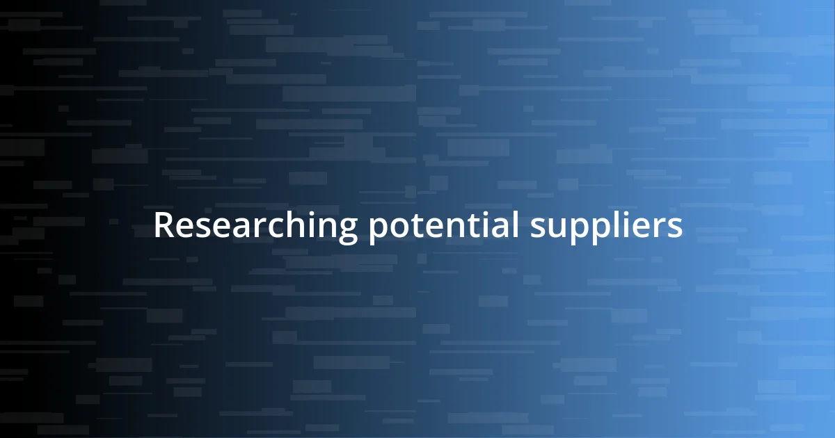 Researching potential suppliers