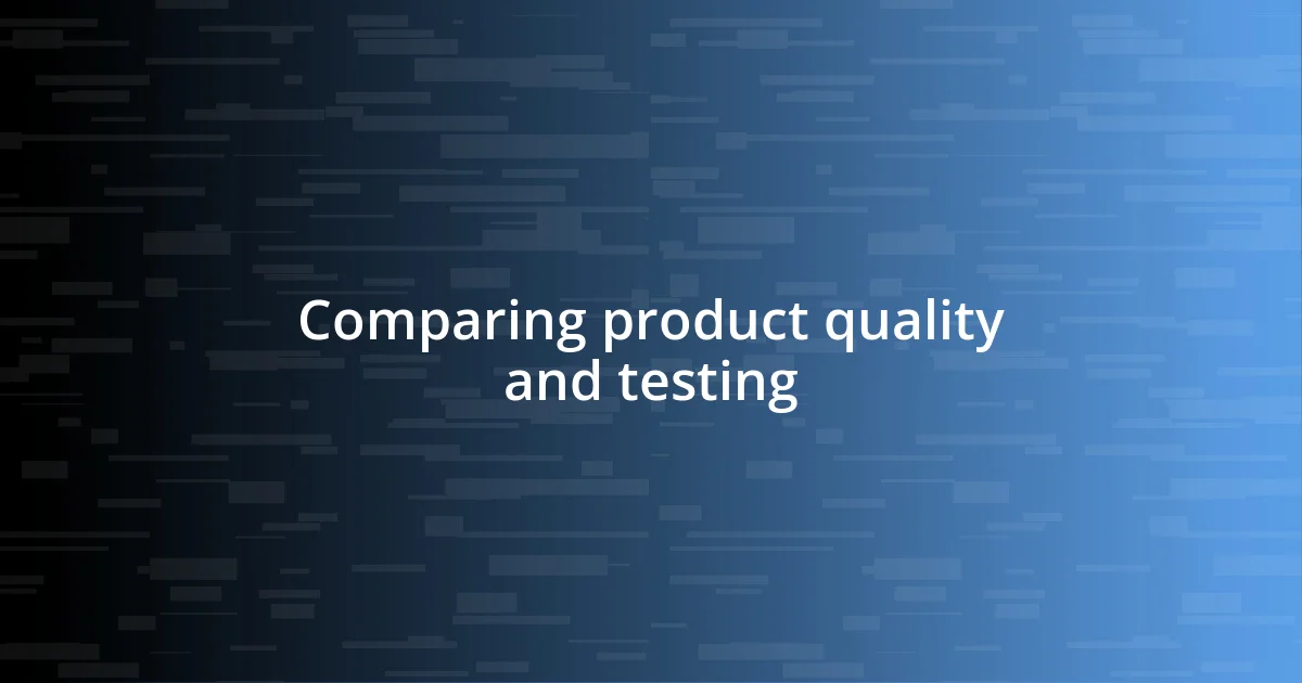 Comparing product quality and testing