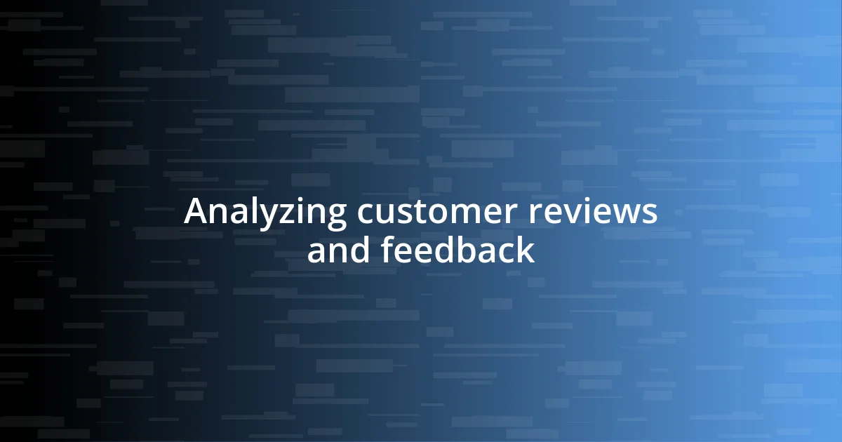 Analyzing customer reviews and feedback