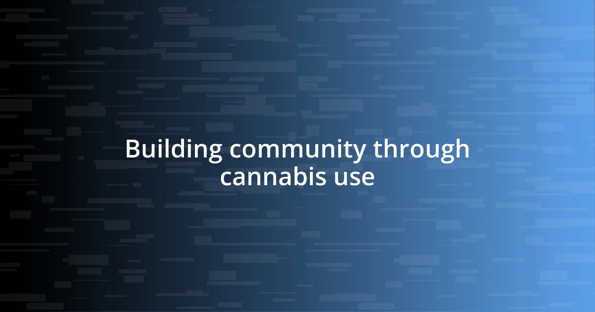 Building community through cannabis use