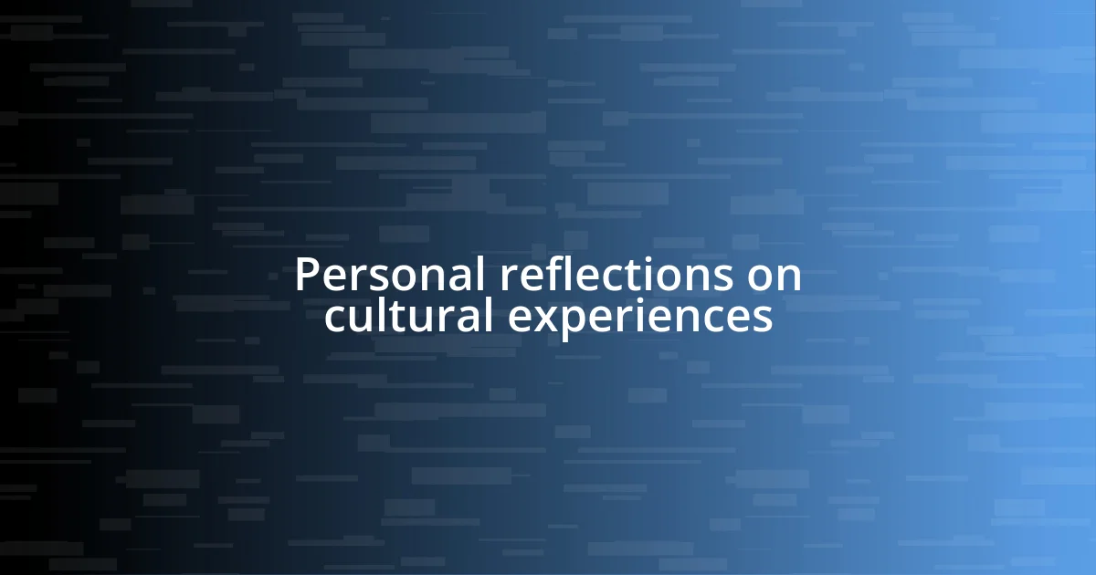 Personal reflections on cultural experiences