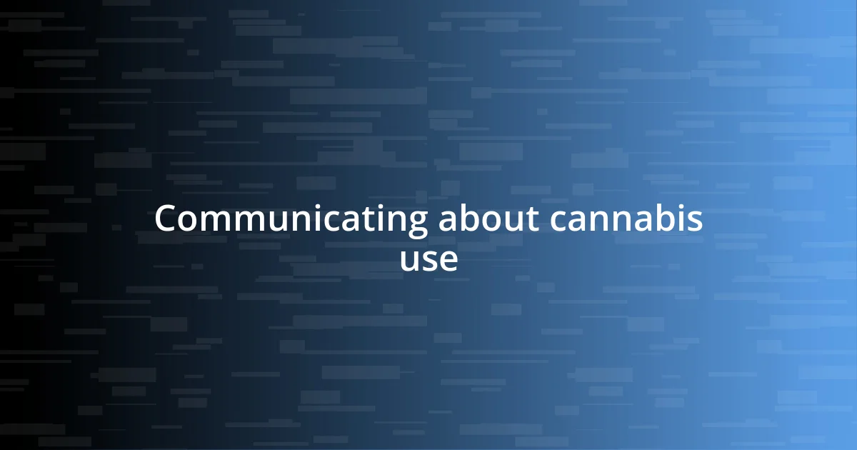 Communicating about cannabis use