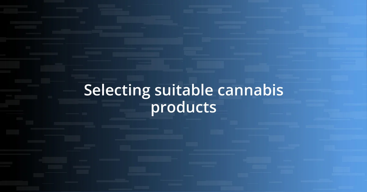 Selecting suitable cannabis products