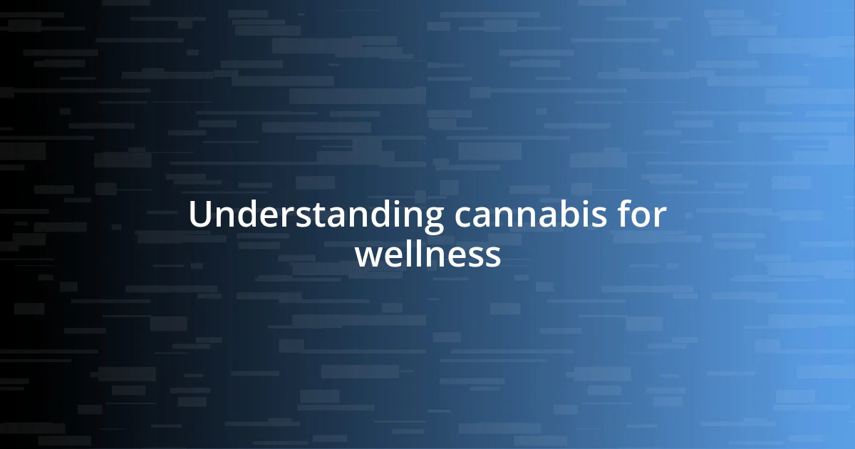 Understanding cannabis for wellness