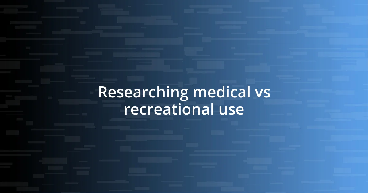 Researching medical vs recreational use