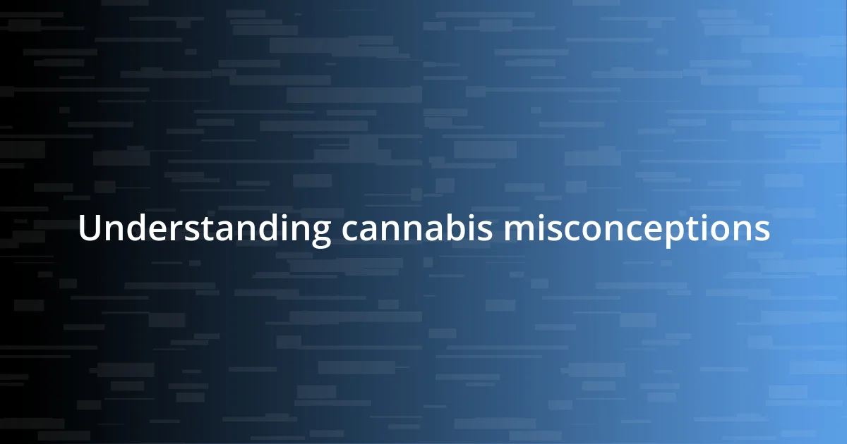 Understanding cannabis misconceptions