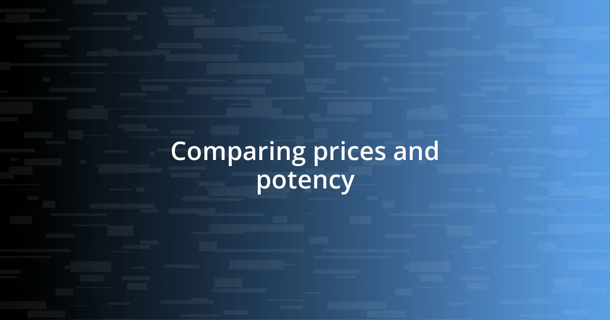 Comparing prices and potency