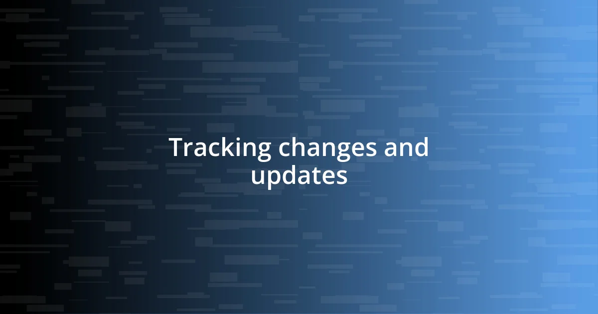 Tracking changes and updates