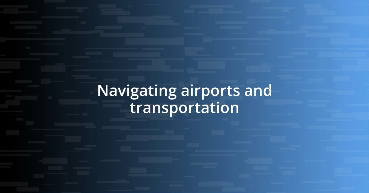 Navigating airports and transportation