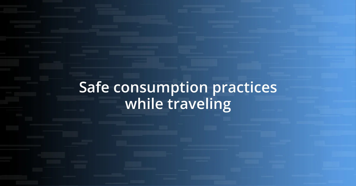 Safe consumption practices while traveling