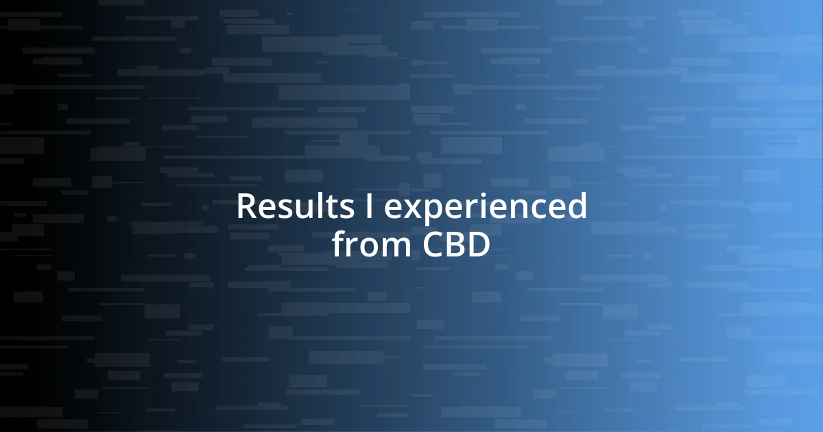 Results I experienced from CBD