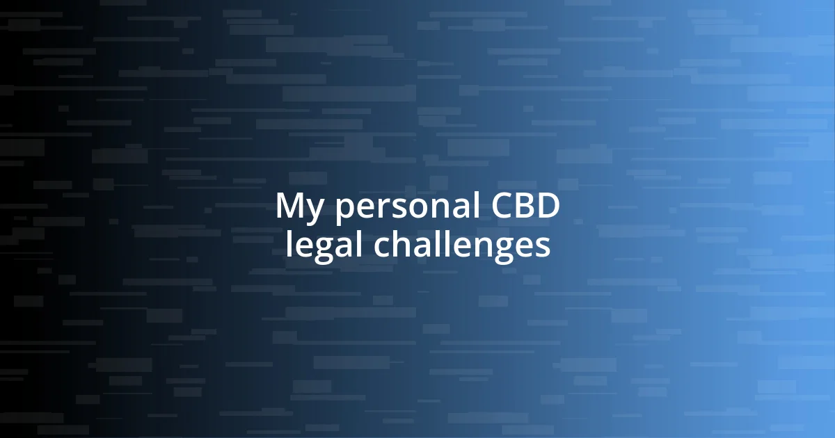 My personal CBD legal challenges