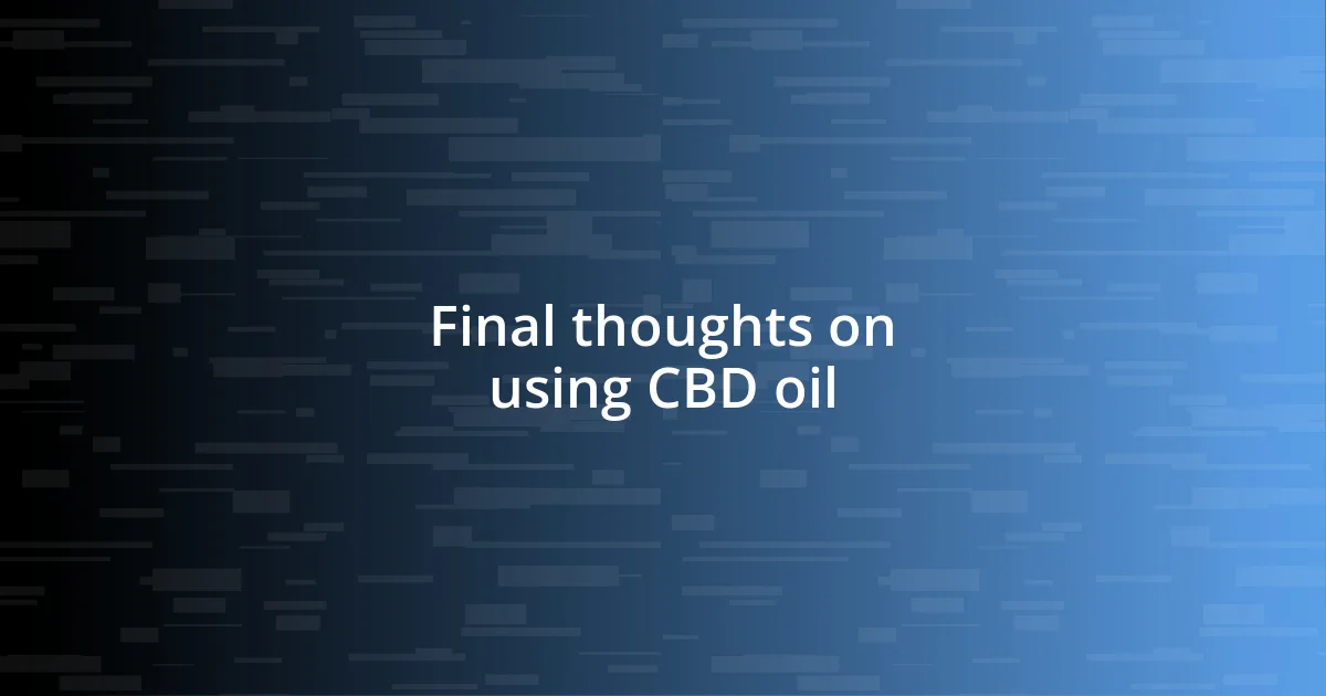 Final thoughts on using CBD oil