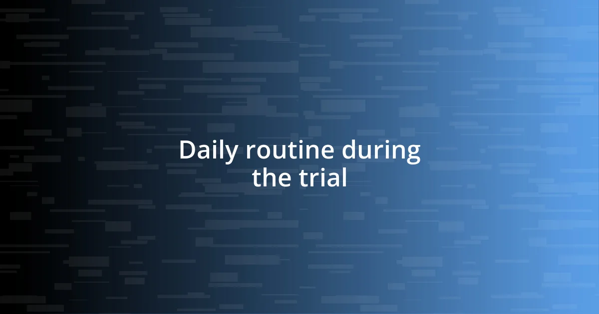 Daily routine during the trial