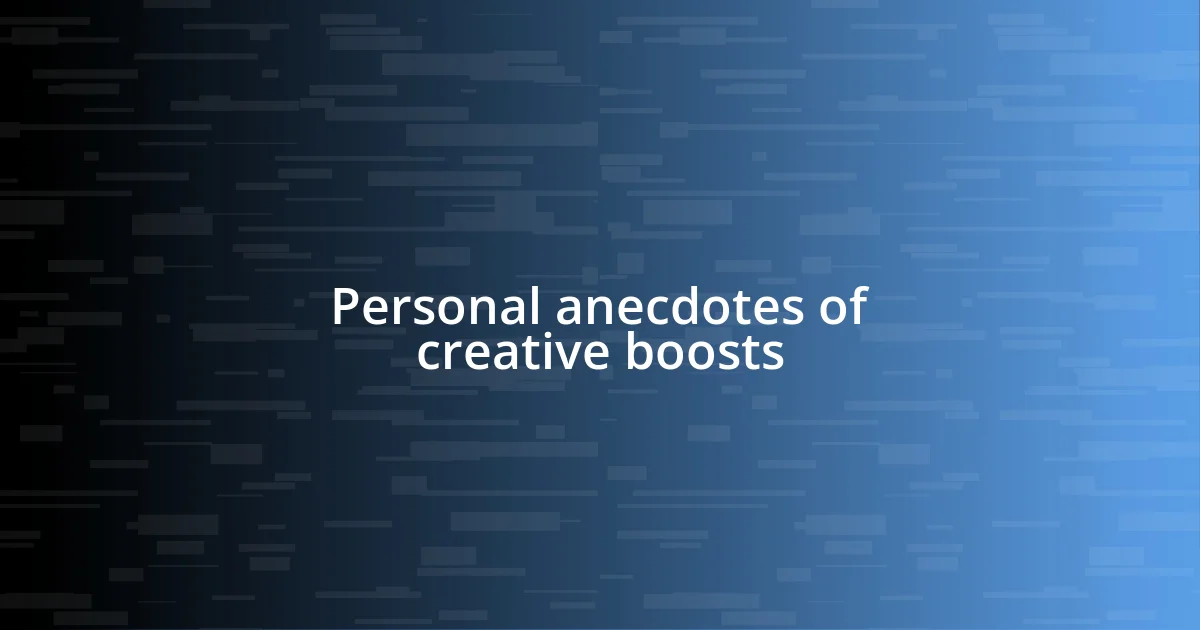 Personal anecdotes of creative boosts