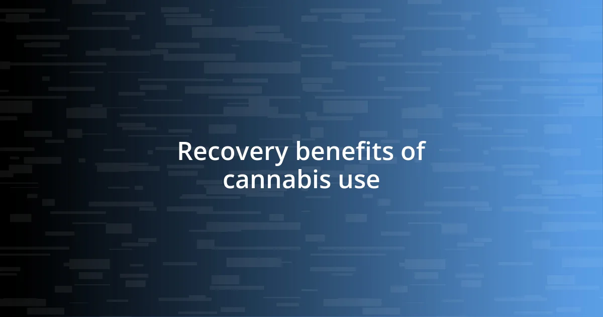 Recovery benefits of cannabis use