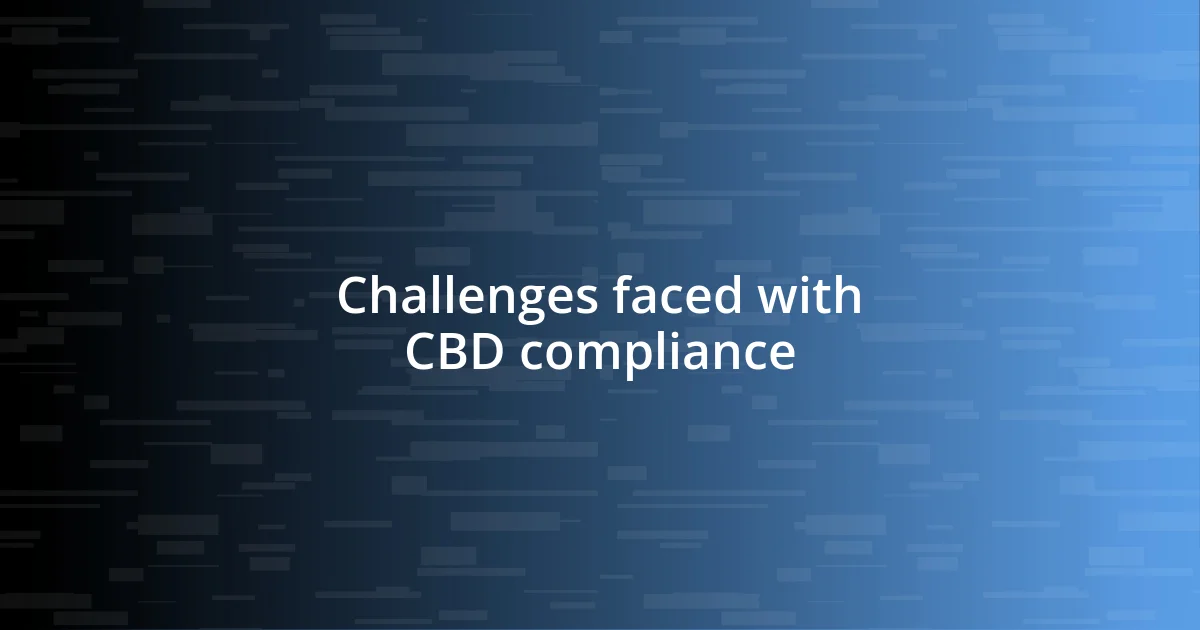 Challenges faced with CBD compliance