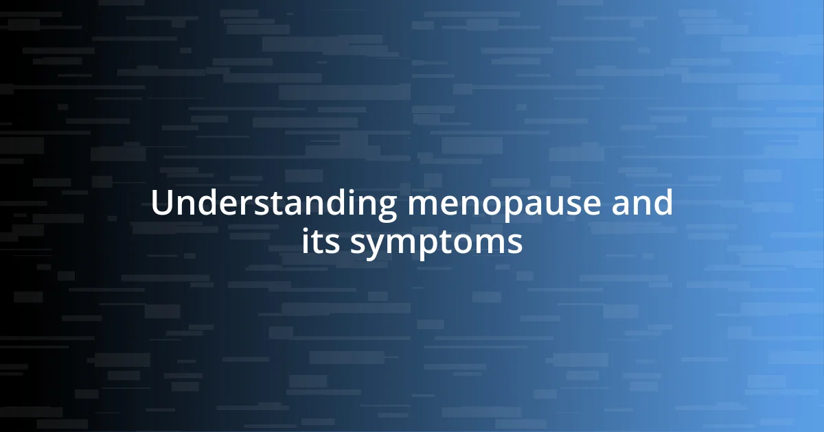 Understanding menopause and its symptoms