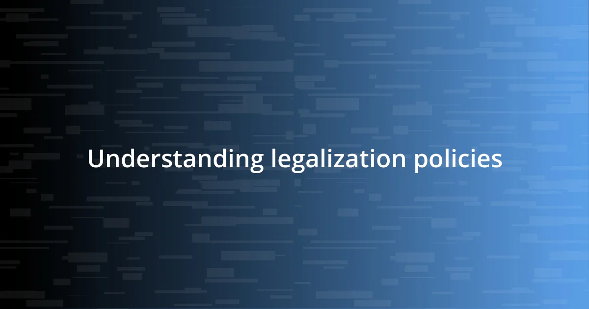 Understanding legalization policies