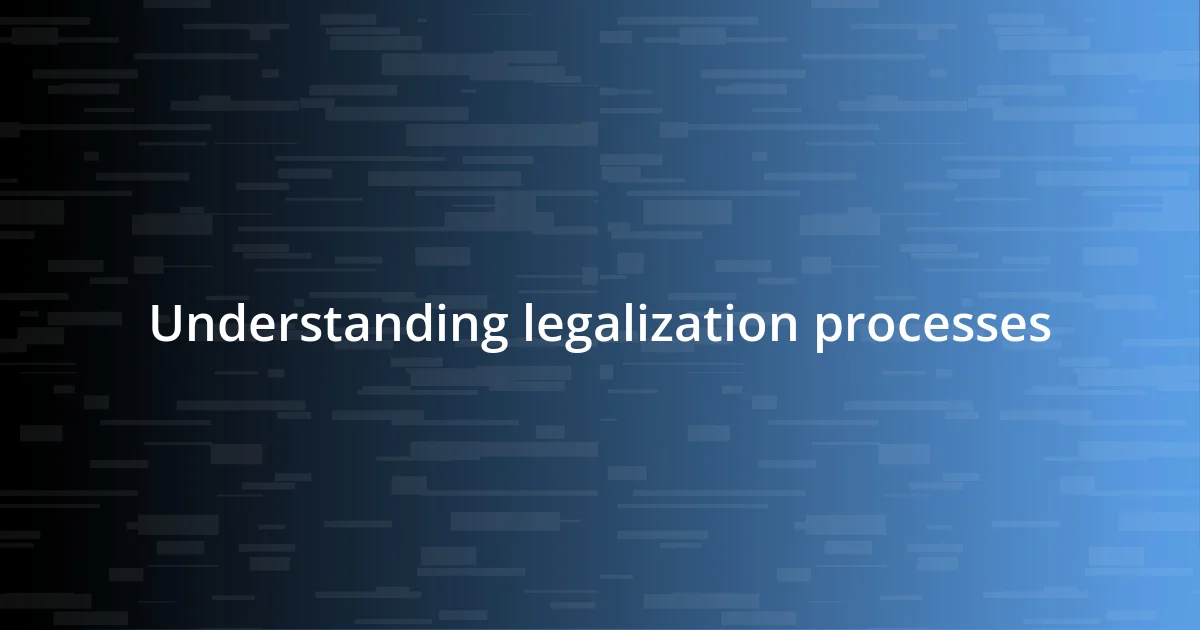 Understanding legalization processes