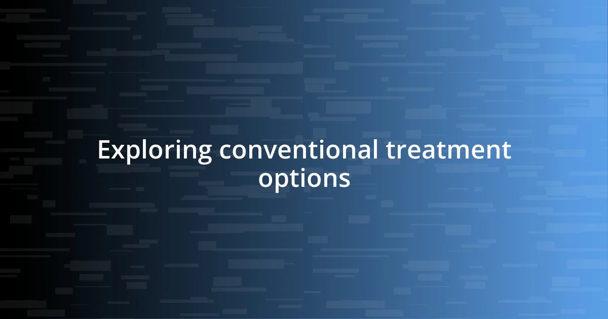 Exploring conventional treatment options