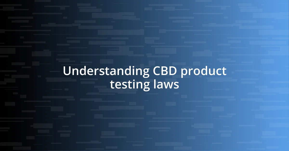 Understanding CBD product testing laws