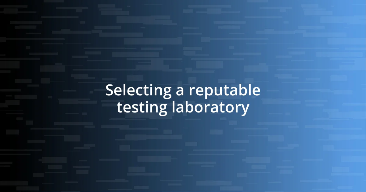 Selecting a reputable testing laboratory