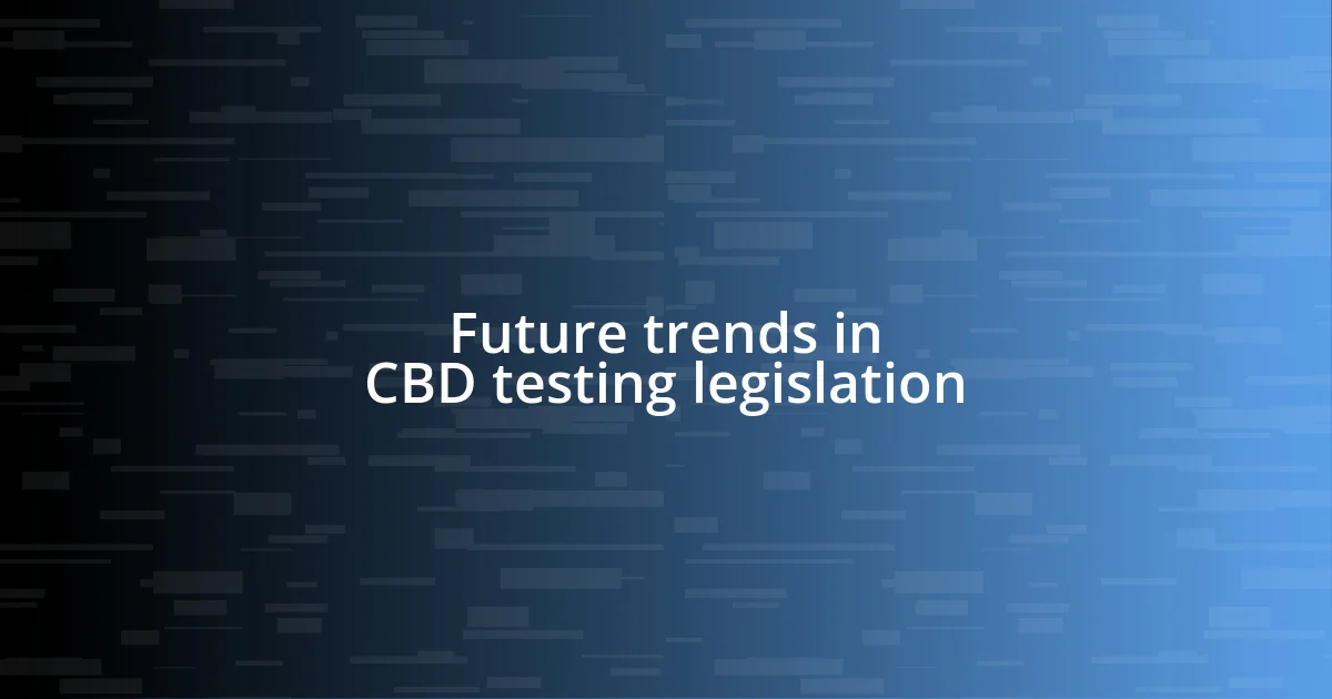 Future trends in CBD testing legislation