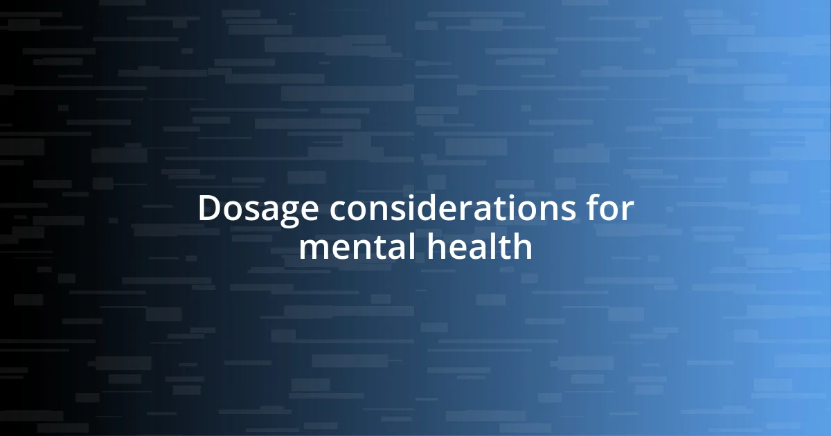 Dosage considerations for mental health