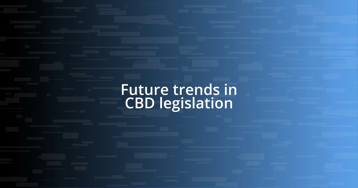 Future trends in CBD legislation