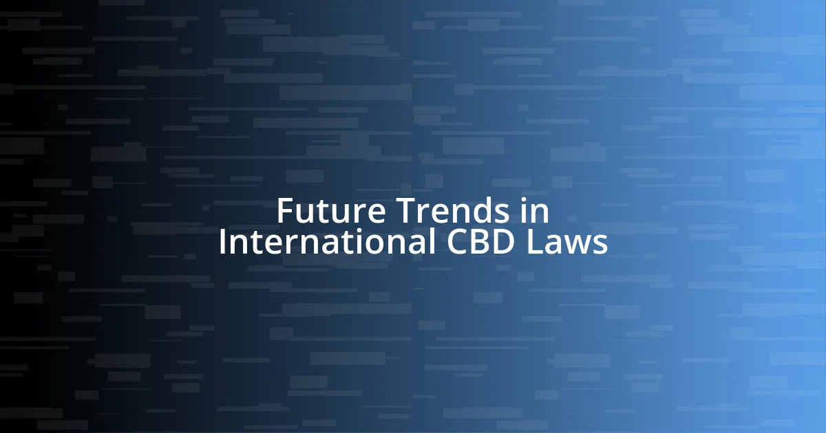 Future Trends in International CBD Laws