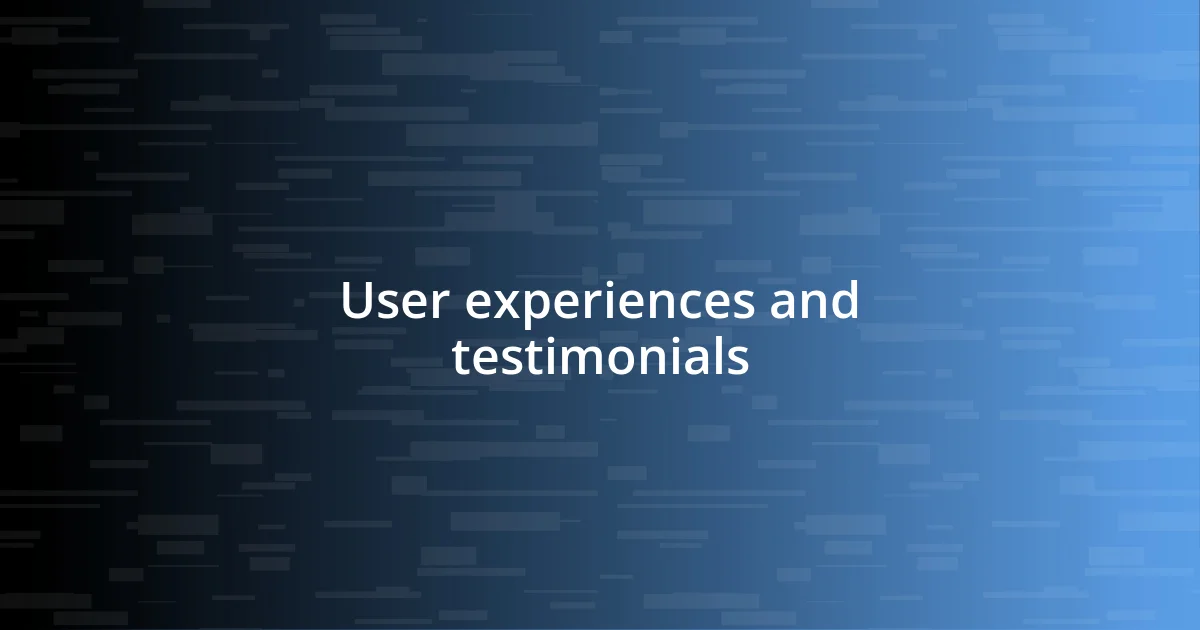 User experiences and testimonials