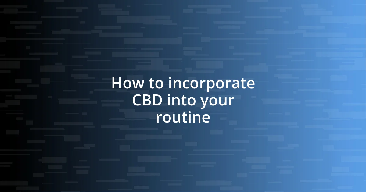 How to incorporate CBD into your routine